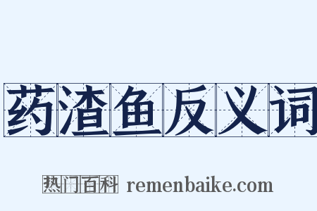 药渣鱼反义词是什么意思的图片